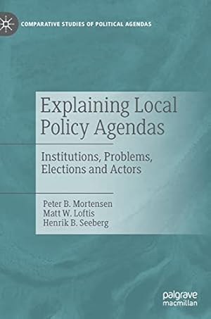Seller image for Explaining Local Policy Agendas: Institutions, Problems, Elections and Actors (Comparative Studies of Political Agendas) by B. Mortensen, Peter, W. Loftis, Matt, B. Seeberg, Henrik [Hardcover ] for sale by booksXpress