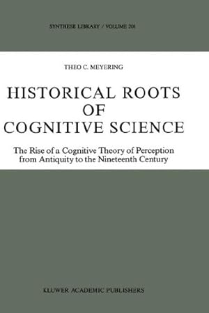 Bild des Verkufers fr Historical Roots of Cognitive Science: The Rise of a Cognitive Theory of Perception from Antiquity to the Nineteenth Century (Synthese Library) by Meyering, Theo C. [Hardcover ] zum Verkauf von booksXpress