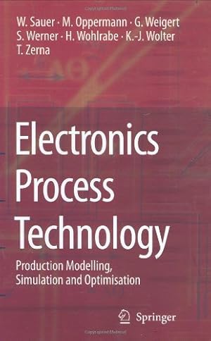 Bild des Verkufers fr Electronics Process Technology: Production Modelling, Simulation and Optimisation by Sauer, Wilfried, Oppermann, Martin, Weigert, Gerald, Werner, Sebastian, Wohlrabe, Heinz, Wolter, Klaus-J ¼rgen, Zerna, Thomas [Hardcover ] zum Verkauf von booksXpress