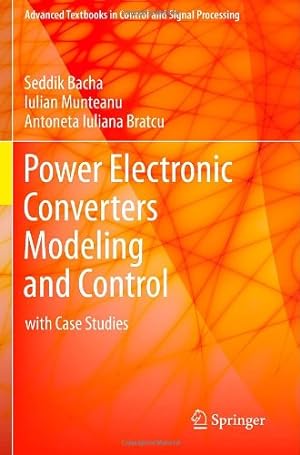 Seller image for Power Electronic Converters Modeling and Control: with Case Studies (Advanced Textbooks in Control and Signal Processing) by Bacha, Seddik, Munteanu, Iulian, Bratcu, Antoneta Iuliana [Paperback ] for sale by booksXpress