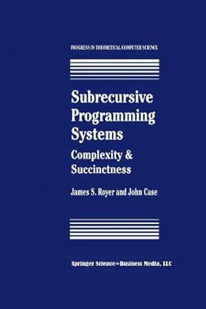 Seller image for Subrecursive Programming Systems: Complexity & Succinctness (Progress in Theoretical Computer Science) by Royer, James S. [Paperback ] for sale by booksXpress