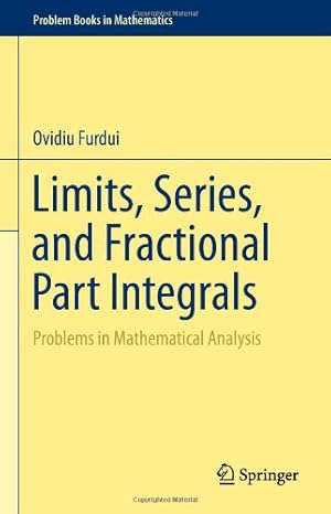 Imagen del vendedor de Limits, Series, and Fractional Part Integrals: Problems in Mathematical Analysis (Problem Books in Mathematics) by Furdui, Ovidiu [Hardcover ] a la venta por booksXpress