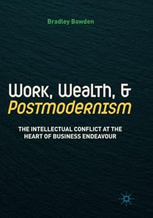 Imagen del vendedor de Work, Wealth, and Postmodernism: The Intellectual Conflict at the Heart of Business Endeavour by Bowden, Bradley [Paperback ] a la venta por booksXpress