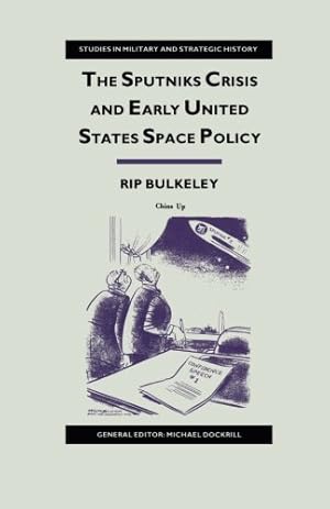 Seller image for The Sputniks Crisis and Early United States Space Policy: A Critique of the Historiography of Space (Studies in Military and Strategic History) by Bulkeley, Rip [Paperback ] for sale by booksXpress