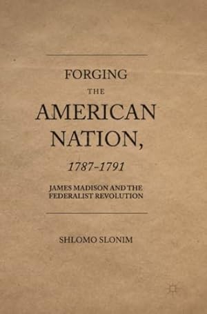 Image du vendeur pour Forging the American Nation, 1787-1791: James Madison and the Federalist Revolution by Slonim, Shlomo [Paperback ] mis en vente par booksXpress