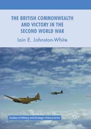 Image du vendeur pour The British Commonwealth and Victory in the Second World War (Studies in Military and Strategic History) by Johnston-White, Iain E. [Paperback ] mis en vente par booksXpress