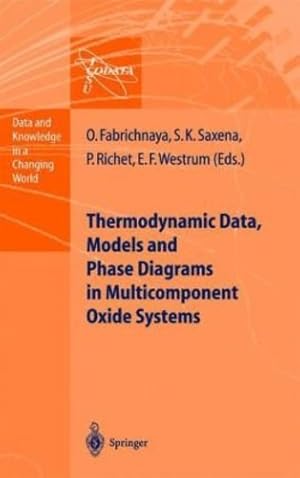Seller image for Thermodynamic Data, Models, and Phase Diagrams in Multicomponent Oxide Systems: An Assessment for Materials and Planetary Scientists Based on . Data (Data and Knowledge in a Changing World) by Fabrichnaya, Olga, Saxena, Surendra K., Richet, Pascal, Westrum, Edgar F. [Hardcover ] for sale by booksXpress