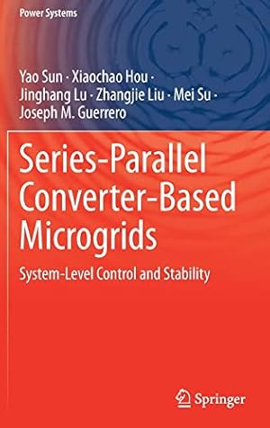 Seller image for Series-Parallel Converter-Based Microgrids: System-Level Control and Stability (Power Systems) by Sun, Yao, Hou, Xiaochao, Lu, Jinghang, Liu, Zhangjie, Su, Mei, Guerrero, Joseph M. [Hardcover ] for sale by booksXpress