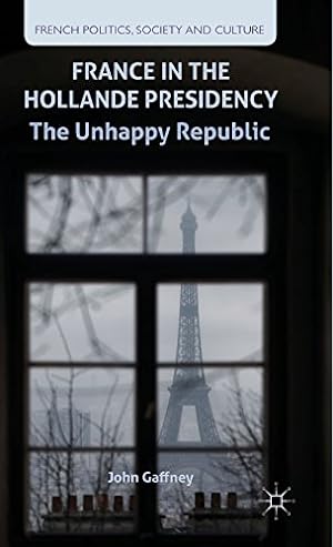 Image du vendeur pour France in the Hollande Presidency: The Unhappy Republic (French Politics, Society and Culture) by Gaffney, John [Hardcover ] mis en vente par booksXpress