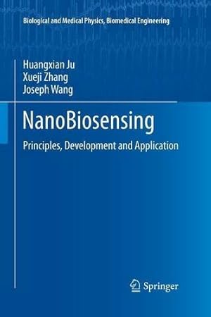 Seller image for NanoBiosensing: Principles, Development and Application (Biological and Medical Physics, Biomedical Engineering) by Ju, Huangxian, Zhang, Xueji, Wang, Joseph [Paperback ] for sale by booksXpress