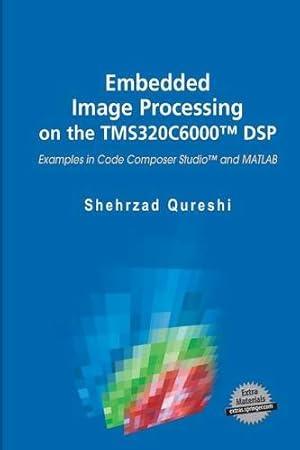 Immagine del venditore per Embedded Image Processing on the TMS320C6000â ¢ DSP: Examples in Code Composer Studioâ ¢ and MATLAB by Qureshi, Shehrzad [Paperback ] venduto da booksXpress