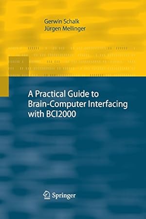 Seller image for A Practical Guide to Brainâ  Computer Interfacing with BCI2000: General-Purpose Software for Brain-Computer Interface Research, Data Acquisition, Stimulus Presentation, and Brain Monitoring by Schalk, Gerwin [Paperback ] for sale by booksXpress