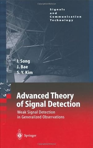 Seller image for Advanced Theory of Signal Detection: Weak Signal Detection in Generalized Observations (Signals and Communication Technology) by Song, Iickho, Bae, Jinsoo, Kim, Sun Yong, Bae, J., Kim, S.Y. [Hardcover ] for sale by booksXpress