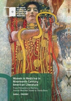 Immagine del venditore per Women in Medicine in Nineteenth-Century American Literature: From Poisoners to Doctors, Harriet Beecher Stowe to Theda Bara (Palgrave Studies in Literature, Science and Medicine) by Crosby, Sara L. [Paperback ] venduto da booksXpress