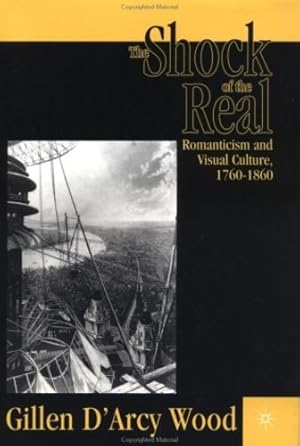 Seller image for The Shock of the Real: Romanticism and Visual Culture,1760-1860 by Wood, G. [Hardcover ] for sale by booksXpress