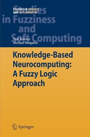 Seller image for Knowledge-Based Neurocomputing: A Fuzzy Logic Approach: A Fuzzy Logic Approach (Studies in Fuzziness and Soft Computing) by Kolman, Eyal [Paperback ] for sale by booksXpress