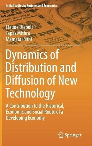 Imagen del vendedor de Dynamics of Distribution and Diffusion of New Technology: A Contribution to the Historical, Economic and Social Route of a Developing Economy (India Studies in Business and Economics) by Diebolt, Claude, Mishra, Tapas, Parhi, Mamata [Hardcover ] a la venta por booksXpress