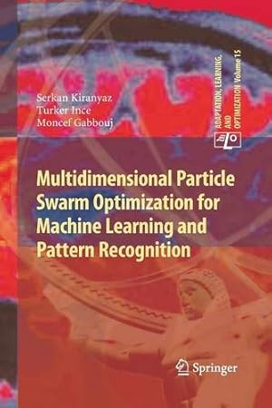 Seller image for Multidimensional Particle Swarm Optimization for Machine Learning and Pattern Recognition (Adaptation, Learning, and Optimization (15)) by Kiranyaz, Serkan, Ince, Turker, Gabbouj, Moncef [Paperback ] for sale by booksXpress