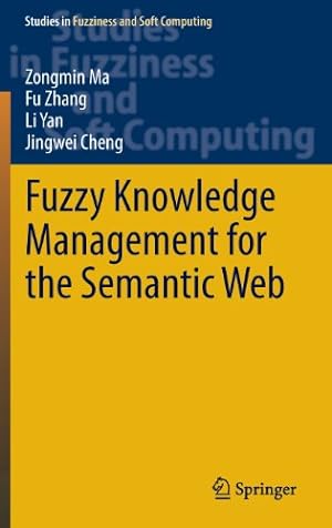 Seller image for Fuzzy Knowledge Management for the Semantic Web (Studies in Fuzziness and Soft Computing) by Ma, Zongmin, Zhang, Fu, Yan, Li, Cheng, Jingwei [Hardcover ] for sale by booksXpress