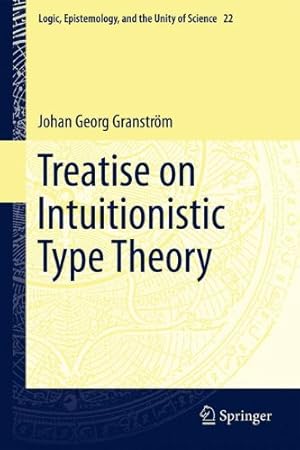 Seller image for Treatise on Intuitionistic Type Theory (Logic, Epistemology, and the Unity of Science (22)) (English and German Edition) by Granstr ¶m, Johan Georg [Hardcover ] for sale by booksXpress