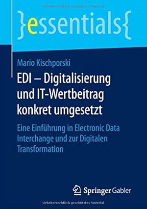 Seller image for EDI Digitalisierung und IT-Wertbeitrag konkret umgesetzt: Eine Einführung in Electronic Data Interchange und zur Digitalen Transformation (essentials) (German Edition) by Kischporski, Mario [Paperback ] for sale by booksXpress