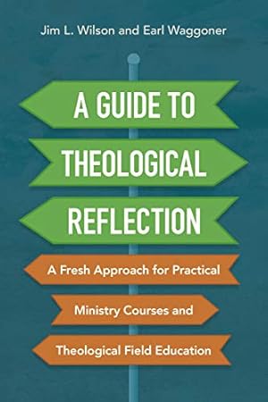 Bild des Verkufers fr A Guide to Theological Reflection: A Fresh Approach for Practical Ministry Courses and Theological Field Education by Wilson, Jim, Waggoner, Earl [Paperback ] zum Verkauf von booksXpress