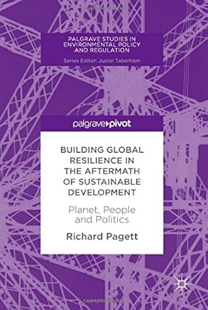 Seller image for Building Global Resilience in the Aftermath of Sustainable Development: Planet, People and Politics (Palgrave Studies in Environmental Policy and Regulation) by Pagett, Richard [Hardcover ] for sale by booksXpress