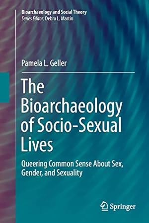Seller image for The Bioarchaeology of Socio-Sexual Lives: Queering Common Sense About Sex, Gender, and Sexuality (Bioarchaeology and Social Theory) by Geller, Pamela L. [Paperback ] for sale by booksXpress