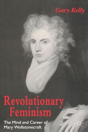 Immagine del venditore per Revolutionary Feminism: The Mind and Career of Mary Wollstonecraft by Kelly, Gary [Paperback ] venduto da booksXpress