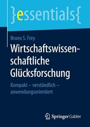 Seller image for Wirtschaftswissenschaftliche Glücksforschung: Kompakt verständlich anwendungsorientiert (essentials) (German Edition) by Frey, Bruno S. [Paperback ] for sale by booksXpress