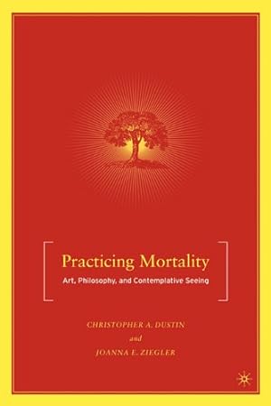 Seller image for Practicing Mortality: Art, Philosophy, and Contemplative Seeing by Dustin, Christopher A., Ziegler, Joanna E. [Paperback ] for sale by booksXpress