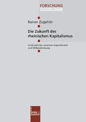 Seller image for Die Zukunft des Rheinischen Kapitalismus: Unternehmen Zwischen Kapitalmarkt und Mitbestimmung (Forschung Soziologie) (German Edition) (Forschung Soziologie (180)) by Zugehor, Rainer [Paperback ] for sale by booksXpress