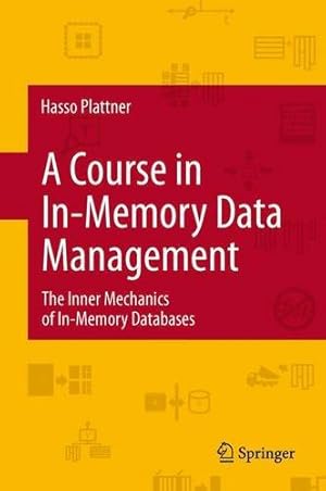 Imagen del vendedor de A Course in In-Memory Data Management: The Inner Mechanics of In-Memory Databases by Plattner, Hasso [Paperback ] a la venta por booksXpress