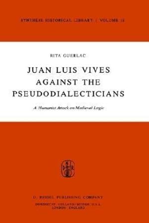 Seller image for Juan Luis Vives Against the Pseudodialecticians: A Humanist Attack on Medieval Logic (Synthese Historical Library) by Guerlac, R. [Hardcover ] for sale by booksXpress