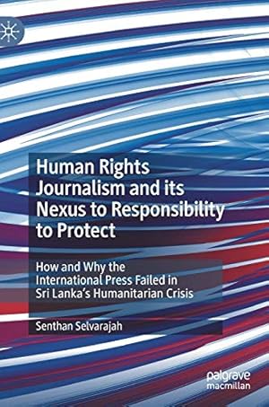 Imagen del vendedor de Human Rights Journalism and its Nexus to Responsibility to Protect: How and Why the International Press Failed in Sri Lankaâs Humanitarian Crisis by Selvarajah, Senthan [Hardcover ] a la venta por booksXpress