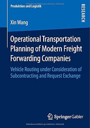 Immagine del venditore per Operational Transportation Planning of Modern Freight Forwarding Companies: Vehicle Routing under Consideration of Subcontracting and Request Exchange (Produktion und Logistik) by Wang, Xin [Paperback ] venduto da booksXpress