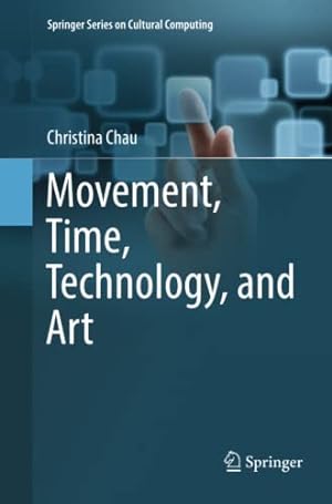 Image du vendeur pour Movement, Time, Technology, and Art (Springer Series on Cultural Computing) by Chau, Christina [Paperback ] mis en vente par booksXpress