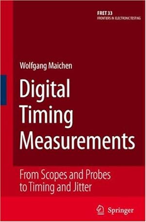 Seller image for Digital Timing Measurements: From Scopes and Probes to Timing and Jitter (Frontiers in Electronic Testing) by Maichen, Wolfgang [Hardcover ] for sale by booksXpress