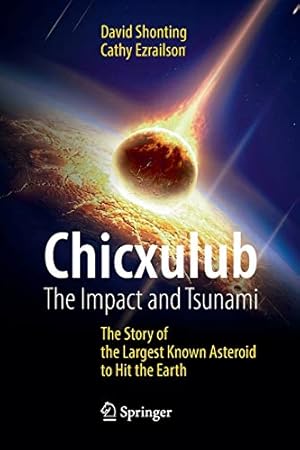 Bild des Verkufers fr Chicxulub: The Impact and Tsunami: The Story of the Largest Known Asteroid to Hit the Earth (Springer Praxis Books) by Shonting, David, Ezrailson, Cathy [Paperback ] zum Verkauf von booksXpress