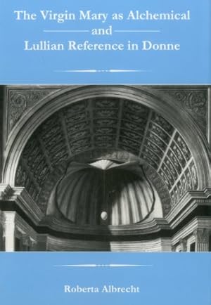 Immagine del venditore per The Virgin Mary As Alchemical And Lullian Reference In Donne (THE APPLE-ZIMMERMAN SERIES IN EARLY MODERN CULTURE) by Albrecht, Roberta [Hardcover ] venduto da booksXpress