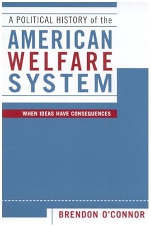Seller image for A Political History of the American Welfare System: When Ideas Have Consequences by O'Connor, Brendon [Hardcover ] for sale by booksXpress