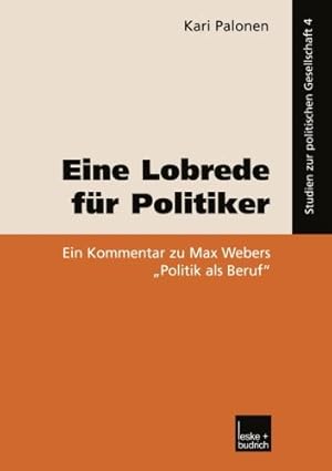 Imagen del vendedor de Eine Lobrede f ¼r Politiker: Ein Kommentar zur Max Webers Politik als Beruf (Studien zur Politischen Gesellschaft) (German Edition) (Studien zur politischen Gesellschaft (4)) by Palonen, Kari [Paperback ] a la venta por booksXpress