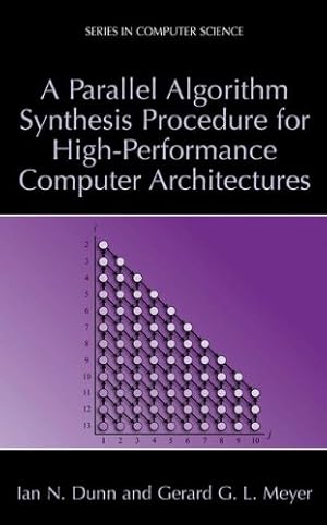 Seller image for A Parallel Algorithm Synthesis Procedure for High-Performance Computer Architectures (Series in Computer Science) by Dunn, Ian N., Meyer, Gerard G.L. [Hardcover ] for sale by booksXpress