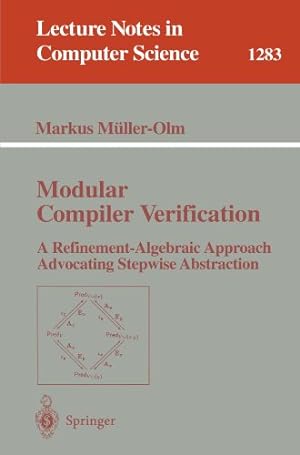 Seller image for Modular Compiler Verification: A Refinement-Algebraic Approach Advocating Stepwise Abstraction (Lecture Notes in Computer Science) (Lecture Notes in Computer Science (1283)) by Muller-Olm, Markus [Paperback ] for sale by booksXpress