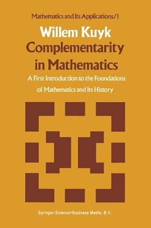 Seller image for Complementarity in Mathematics: A First Introduction To The Foundations Of Mathematics And Its History (Mathematics And Its Applications (Closed)) by Kuyk, W. [Paperback ] for sale by booksXpress