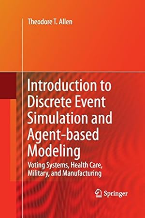 Image du vendeur pour Introduction to Discrete Event Simulation and Agent-based Modeling: Voting Systems, Health Care, Military, and Manufacturing by Allen, Theodore T. T. [Paperback ] mis en vente par booksXpress