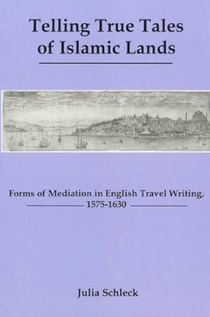 Image du vendeur pour Telling True Tales Of Islamic Lands: Forms of Meditation in English Travel Writing, 1575-1630 by Schleck, Julia [Hardcover ] mis en vente par booksXpress