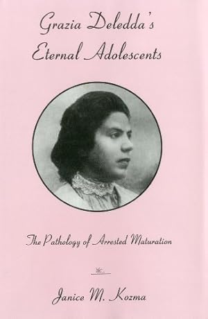 Seller image for Grazia Deledda's Eternal Adolescent: The Pathology of Arrested Maturation (The Fairleigh Dickinson University Press Series in Italian Studies) by Kozma, Janice [Hardcover ] for sale by booksXpress