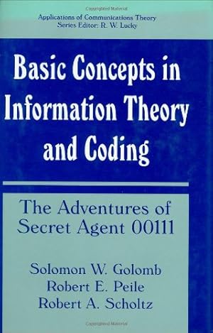 Image du vendeur pour Basic Concepts in Information Theory and Coding: The Adventures of Secret Agent 00111 (Applications of Communications Theory) by Golomb, Solomon W., Peile, Robert E., Scholtz, Robert A. [Hardcover ] mis en vente par booksXpress