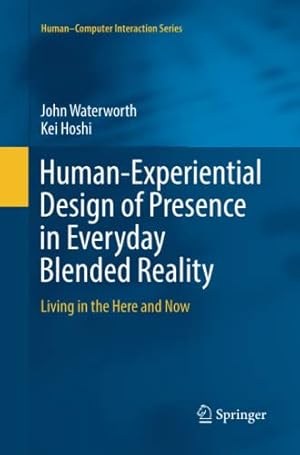 Seller image for Human-Experiential Design of Presence in Everyday Blended Reality: Living in the Here and Now (HumanComputer Interaction Series) by Waterworth, John [Paperback ] for sale by booksXpress